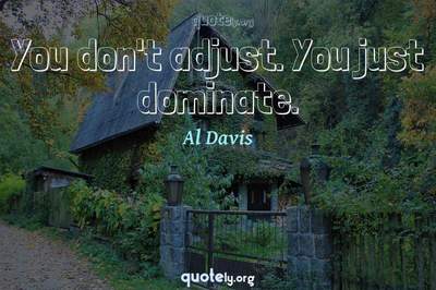 Photo Quote of You don't adjust. You just dominate.