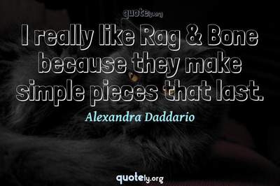 Photo Quote of I really like Rag & Bone because they make simple pieces that last.