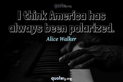 Photo Quote of I think America has always been polarized.