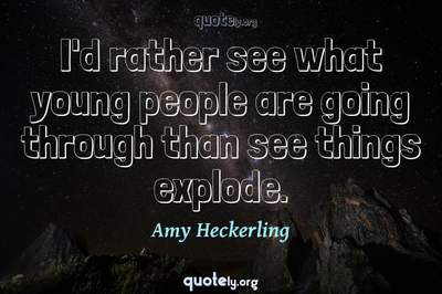 Photo Quote of I'd rather see what young people are going through than see things explode.