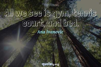 Photo Quote of All we see is gym, tennis court, and bed.