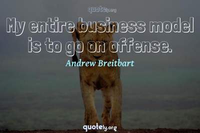 Photo Quote of My entire business model is to go on offense.