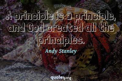 Photo Quote of A principle is a principle, and God created all the principles.