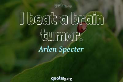 Photo Quote of I beat a brain tumor.