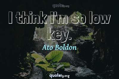 Photo Quote of I think I'm so low key.