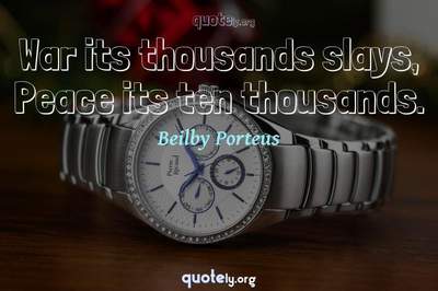 Photo Quote of War its thousands slays, Peace its ten thousands.