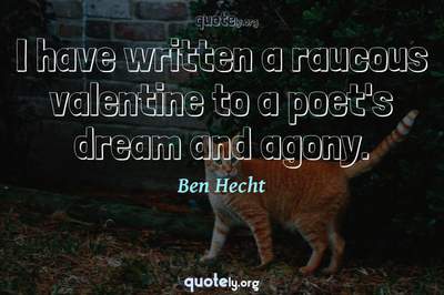Photo Quote of I have written a raucous valentine to a poet's dream and agony.