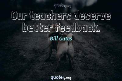 Photo Quote of Our teachers deserve better feedback.