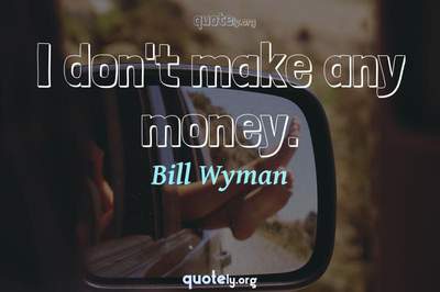 Photo Quote of I don't make any money.