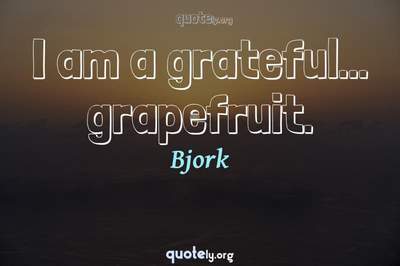 Photo Quote of I am a grateful... grapefruit.