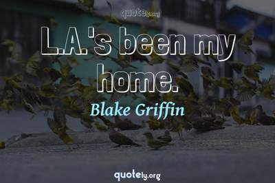 Photo Quote of L.A.'s been my home.