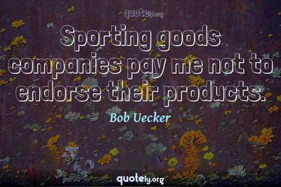 Photo Quote of Sporting goods companies pay me not to endorse their products.