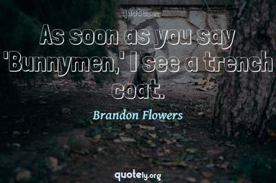 Photo Quote of As soon as you say 'Bunnymen,' I see a trench coat.