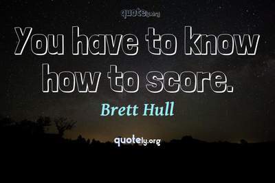 Photo Quote of You have to know how to score.