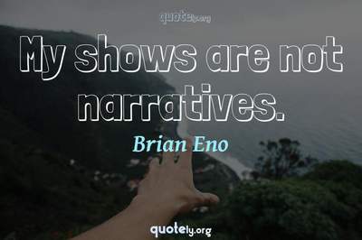 Photo Quote of My shows are not narratives.