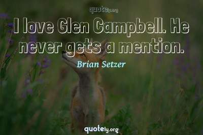 Photo Quote of I love Glen Campbell. He never gets a mention.