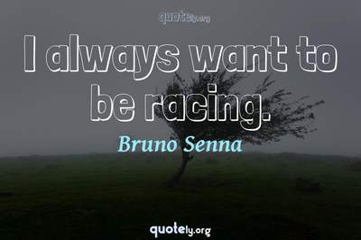 Photo Quote of I always want to be racing.