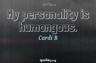 Photo Quote of My personality is humongous.
