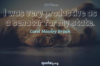 Photo Quote of I was very productive as a senator for my state.