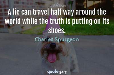 Photo Quote of A lie can travel half way around the world while the truth is putting on its shoes.
