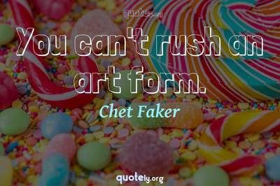 Photo Quote of You can't rush an art form.