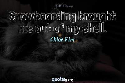 Photo Quote of Snowboarding brought me out of my shell.