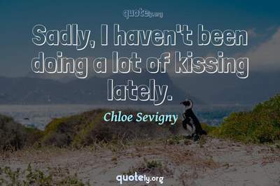 Photo Quote of Sadly, I haven't been doing a lot of kissing lately.