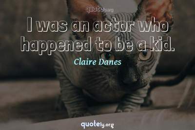 Photo Quote of I was an actor who happened to be a kid.