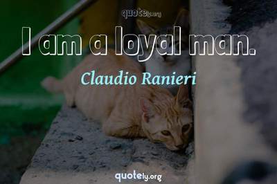 Photo Quote of I am a loyal man.