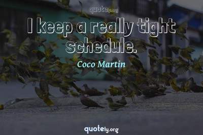 Photo Quote of I keep a really tight schedule.