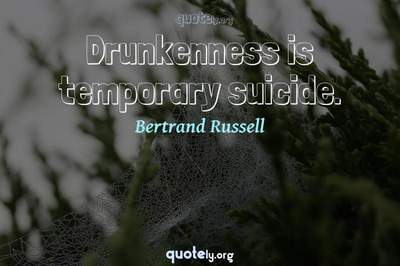 Photo Quote of Drunkenness is temporary suicide.
