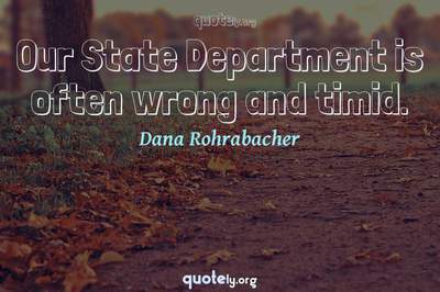 Photo Quote of Our State Department is often wrong and timid.