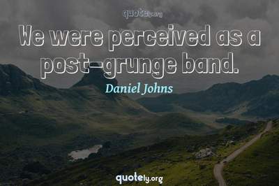 Photo Quote of We were perceived as a post-grunge band.