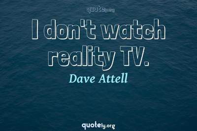 Photo Quote of I don't watch reality TV.
