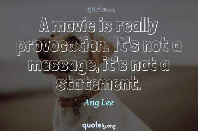 Photo Quote of A movie is really provocation. It's not a message, it's not a statement.