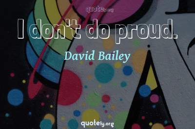 Photo Quote of I don't do proud.