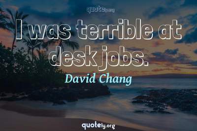 Photo Quote of I was terrible at desk jobs.