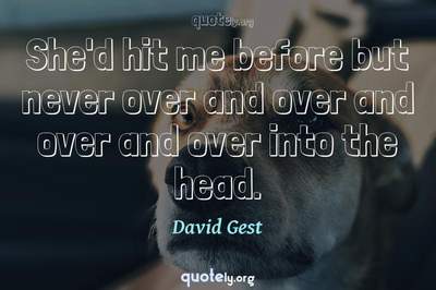 Photo Quote of She'd hit me before but never over and over and over and over into the head.