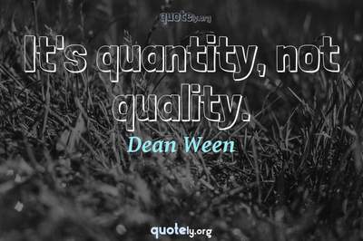 Photo Quote of It's quantity, not quality.
