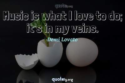 Photo Quote of Music is what I love to do; it's in my veins.