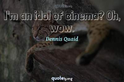 Photo Quote of I'm an idol of cinema? Oh, wow.