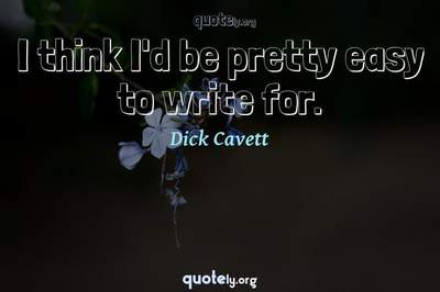 Photo Quote of I think I'd be pretty easy to write for.